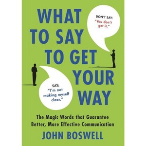 What to Say to Get Your Way - by  John Boswell (Hardcover) - 1 of 1