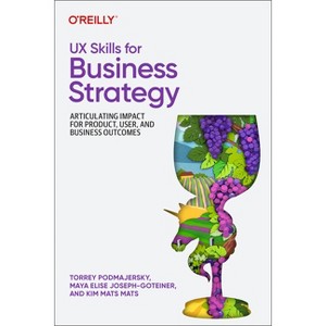 UX Skills for Business Strategy - by  Torrey Podmajersky & Maya Elise Joseph-Goteiner & Kim Mats Mats (Paperback) - 1 of 1