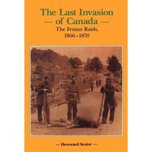 The Last Invasion of Canada - (Canadian War Museum Historical Publications) by  Hereward Senior (Hardcover) - 1 of 1