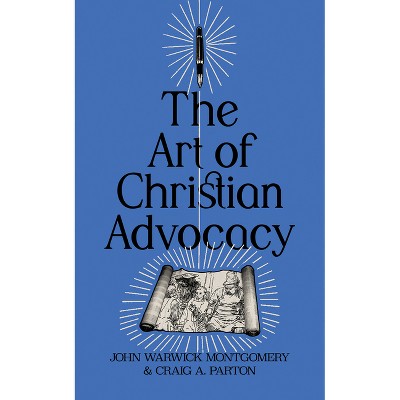 The Art of Christian Advocacy - by  John Warwick Montgomery & Craig A Parton (Paperback)