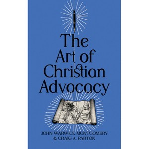 The Art of Christian Advocacy - by  John Warwick Montgomery & Craig A Parton (Paperback) - 1 of 1
