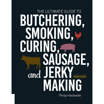 The Ultimate Guide to Butchering, Smoking, Curing, Sausage, and Jerky Making - by  Philip Hasheider (Paperback)