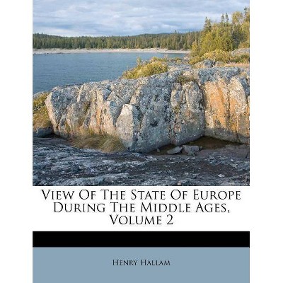 View of the State of Europe During the Middle Ages, Volume 2 - by  Henry Hallam (Paperback)