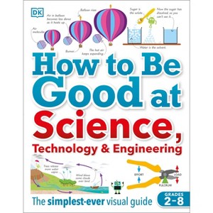 How to Be Good at Science, Technology, and Engineering - (DK How to Be Good at) by  DK (Paperback) - 1 of 1