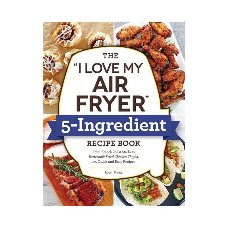 The I Love My Air Fryer 5-Ingredient Recipe Book - by Robin Fields (Paperback), 1 of 2
