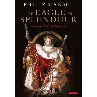 The Eagle in Splendour - by  Philip Mansel (Paperback)