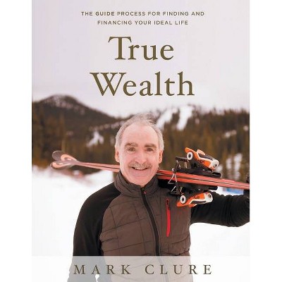 True Wealth - by  Mark Clure (Paperback)