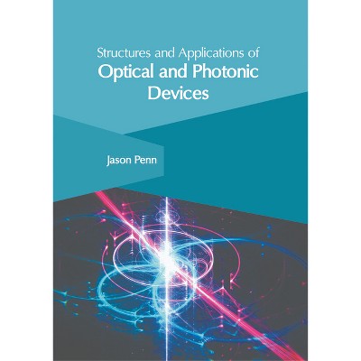 Structures and Applications of Optical and Photonic Devices - by  Jason Penn (Hardcover)