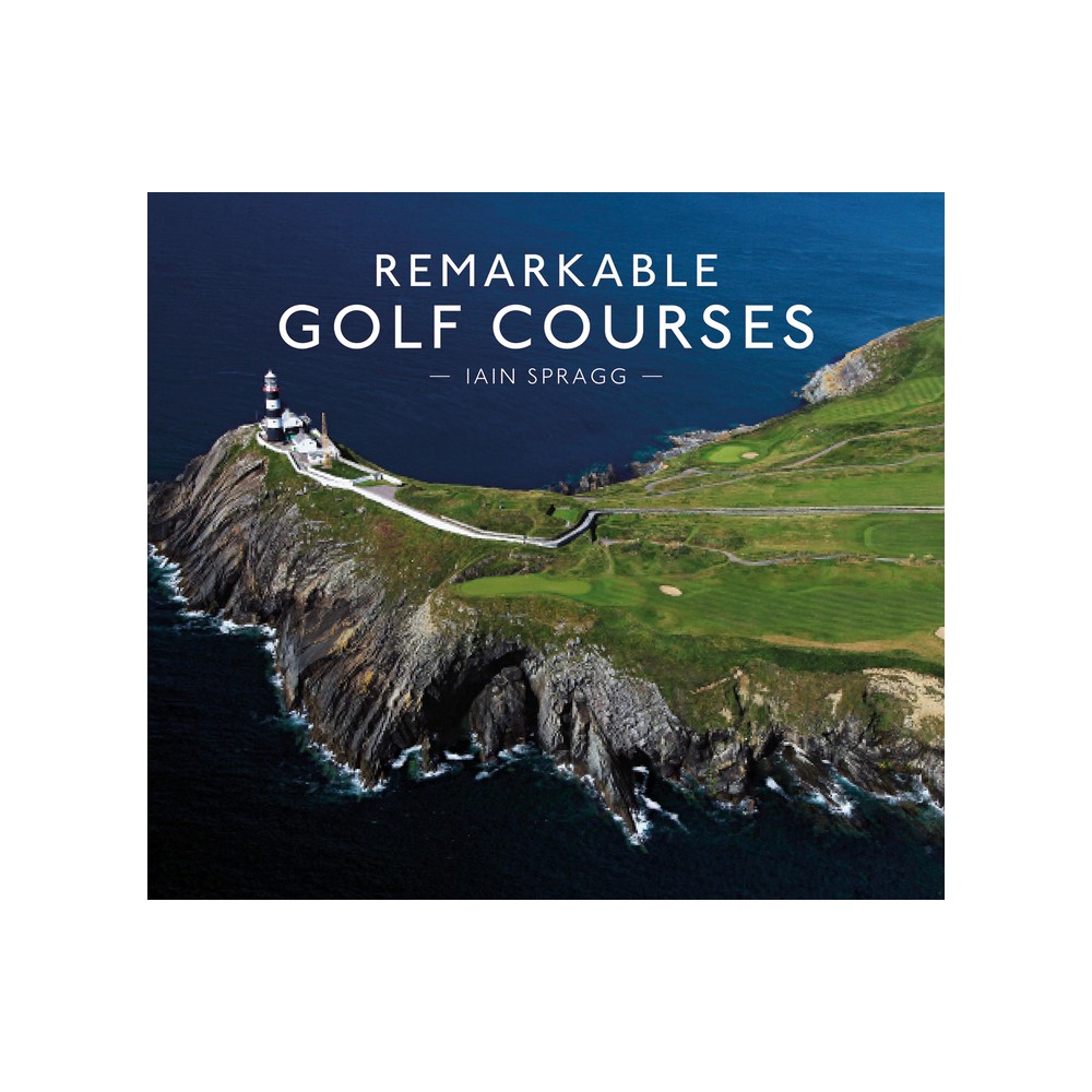 Remarkable Golf Courses - by Iain Spragg (Hardcover)