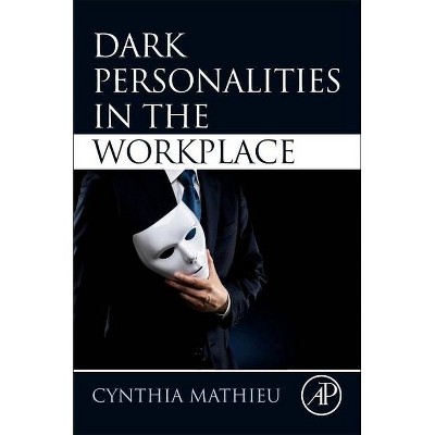 Dark Personalities in the Workplace - by  Cynthia Mathieu (Paperback)