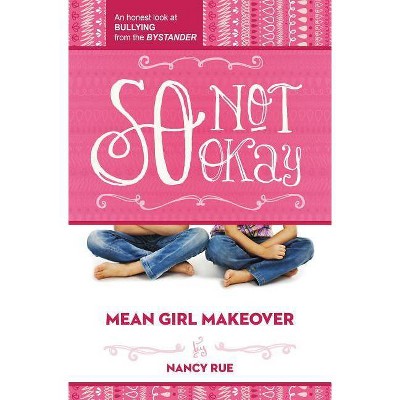 So Not Okay - (Mean Girl Makeover) by  Nancy N Rue (Paperback)