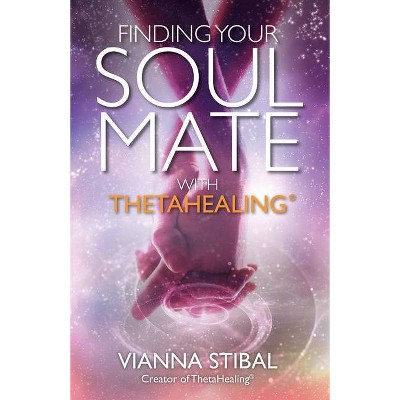 Finding Your Soul Mate with ThetaHealing(R) - by  Vianna Stibal (Paperback)