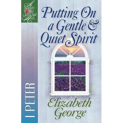 Putting on a Gentle and Quiet Spirit - (Woman After God's Own Heart(r)) by  Elizabeth George (Paperback)