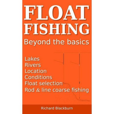 Float Fishing beyond the basics - by  Richard Blackburn (Hardcover)