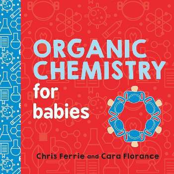 Organic Chemistry for Babies - (Baby University) by  Chris Ferrie & Cara Florance (Board Book)
