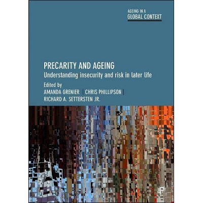 Precarity and Ageing - (Ageing in a Global Context) by  Amanda Grenier & Chris Phillipson & Richard A Settersten Jr (Paperback)