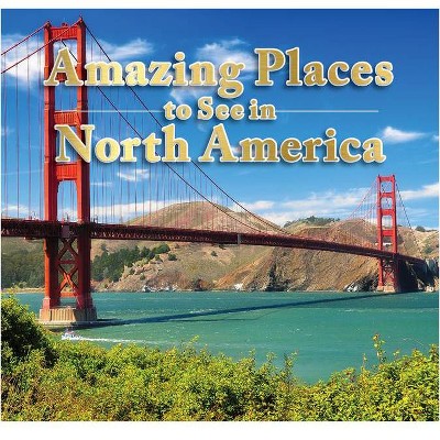 Amazing Places to See in North America - by  Publications International Ltd (Hardcover)