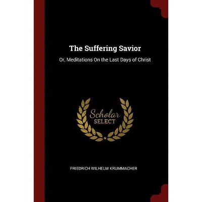 The Suffering Savior - by  Friedrich Wilhelm Krummacher (Paperback)