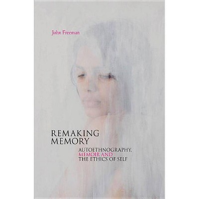 Remaking Memory - by  John Freeman (Paperback)