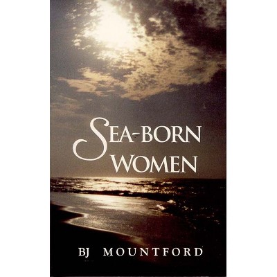 Sea-Born Women - by  B J Mountford (Paperback)