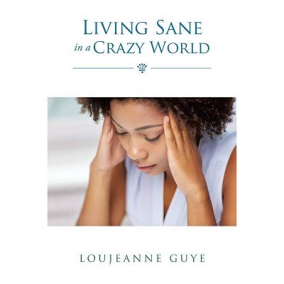 Living Sane in a Crazy World - by  Loujeanne Guye (Paperback)