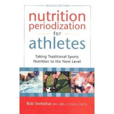 Nutrition Periodization for Athletes - 2nd Edition by  Bob Seebohar (Paperback)