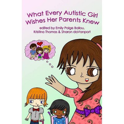 What Every Autistic Girl Wishes Her Parents Knew - by  Inc Autism Women's Network (Paperback)