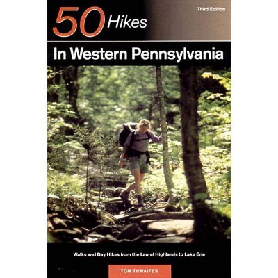 Explorer's Guide 50 Hikes in Western Pennsylvania - (Explorer's 50 Hikes) 3rd Edition by  Tom Thwaites (Paperback)