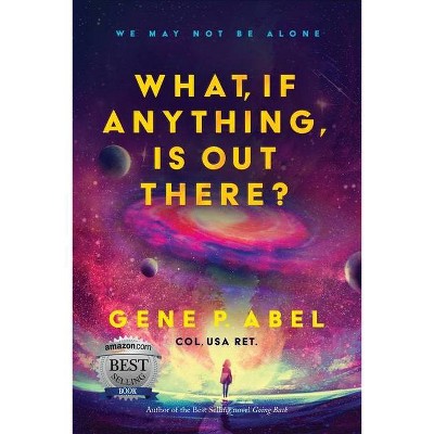 What, If Anything, Is Out There? - by  Gene Abel (Paperback)