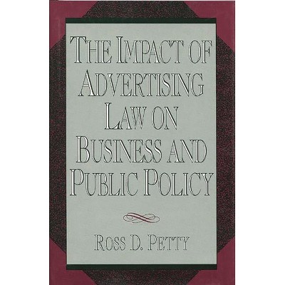 The Impact of Advertising Law on Business and Public Policy - by  Ross D Petty (Hardcover)