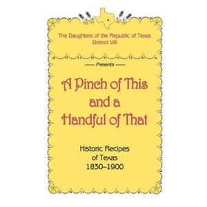 A Pinch of This and a Handful of That, Historic Recipes of Texas 1830-1900 - by  Daughters of Republic of Texas (Paperback) - 1 of 1