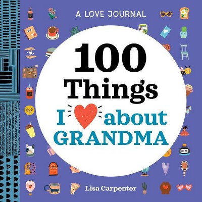 A Love Journal: 100 Things I Love about Grandma - (100 Things I Love about You Journal) by  Lisa Carpenter (Paperback)