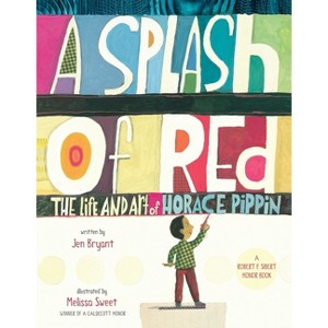 A Splash of Red: The Life and Art of Horace Pippin - (Schneider Family Book Awards - Young Children's Book Winner) by  Jen Bryant (Hardcover) - 1 of 1