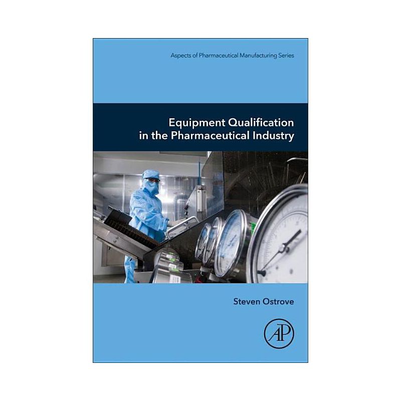 Equipment Qualification in the Pharmaceutical Industry - (Aspects of Pharmaceutical Manufacturing) by  Steven Ostrove (Paperback), 1 of 2