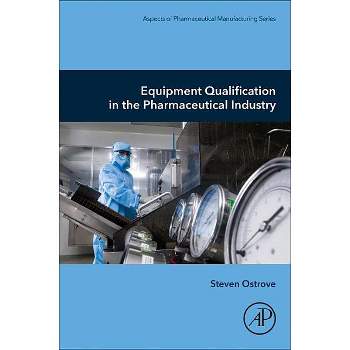 Equipment Qualification in the Pharmaceutical Industry - (Aspects of Pharmaceutical Manufacturing) by  Steven Ostrove (Paperback)
