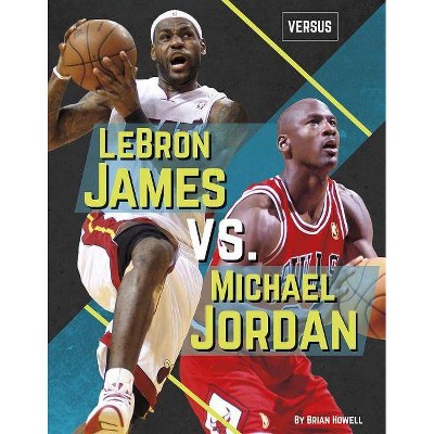 Lebron James vs. Michael Jordan - (Versus) by  Brian Howell (Paperback)