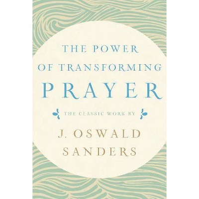 The Power of Transforming Prayer - by  J Oswald Sanders (Paperback)