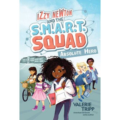 Izzy Newton and the S.M.A.R.T. Squad: Absolute Hero (Book 1) - by  Valerie Tripp (Hardcover)