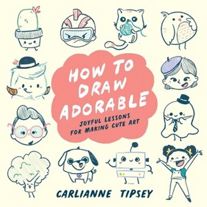 How to Draw Adorable - by  Carlianne Tipsey (Paperback) - 1 of 1