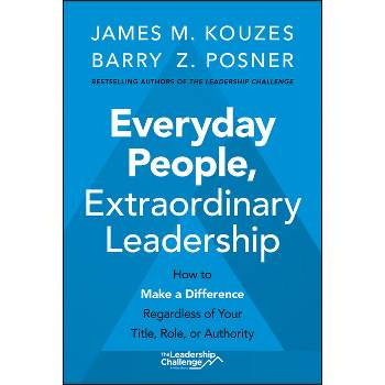 Everyday People, Extraordinary Leadership - by  James M Kouzes & Barry Z Posner (Hardcover)