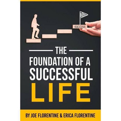 The Foundation of a Successful Life - by  Joe Florentine & Erica Florentine (Paperback)