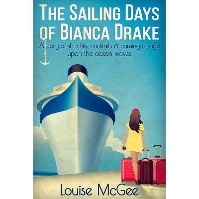 The Sailing Days of Bianca Drake - by  Louise McGee (Paperback)