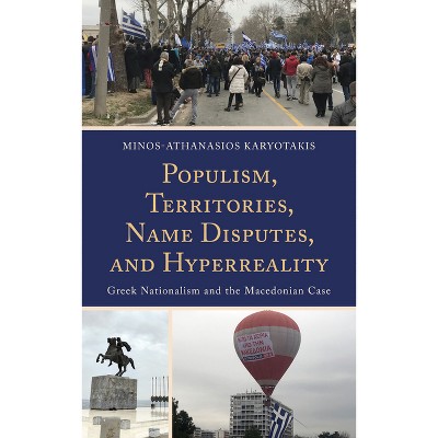 Populism, Territories, Name Disputes, and Hyperreality - by  Minos-Athanasios Karyotakis (Hardcover)