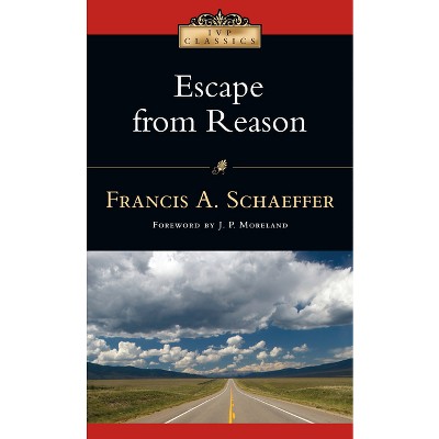 Escape from Reason - (IVP Classics) by  Francis A Schaeffer (Paperback)