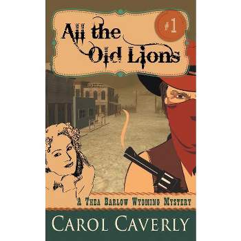 All the Old Lions (A Thea Barlow Wyoming Mystery, Book 1) - by  Carol Caverly (Paperback)