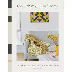 The Urban Quilted Home - by  Wendy Chow (Hardcover)