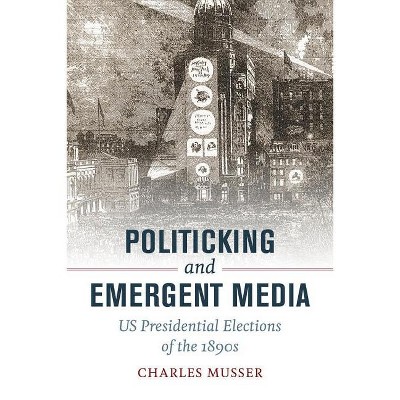 Politicking and Emergent Media - by  Charles Musser (Paperback)