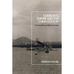 Gunboats, Empire and the China Station - by  Matthew Heaslip (Paperback) - 1 of 1