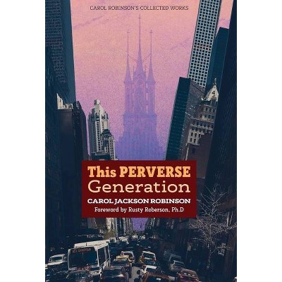 This Perverse Generation - (Collected Works) 3rd Edition by  Carol Jackson Robinson (Hardcover)