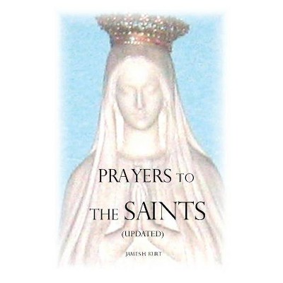 Prayers to the Saints (Updated) - by  James H Kurt (Paperback)